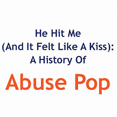 He Hit Me (And It Felt Like A Kiss): A History Of Abuse Pop